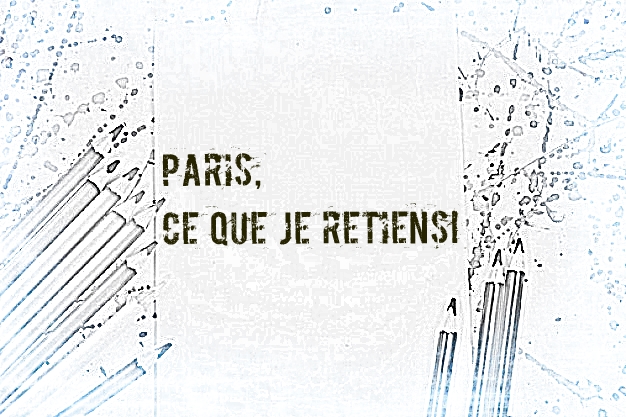 Article : Paris, ce que je retiens!