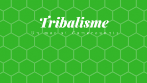 Article : Tribalisme, un mot si Camerounais…
